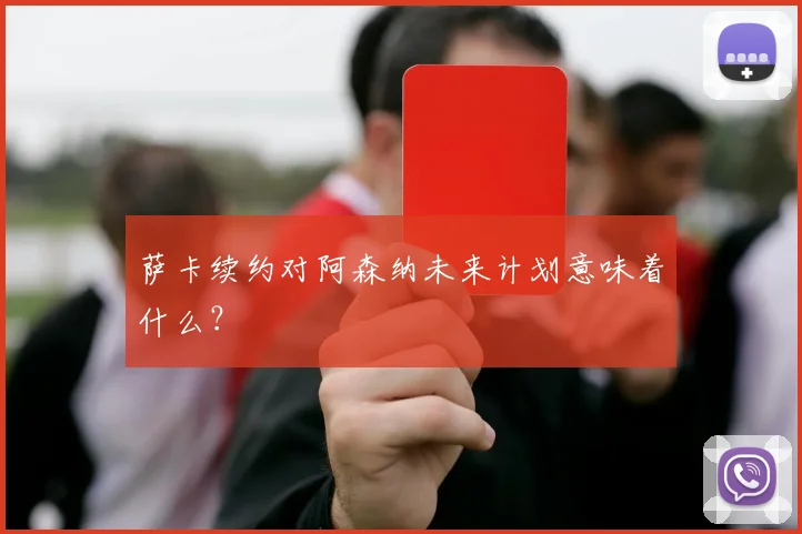 萨卡续约对阿森纳未来计划意味着什么?